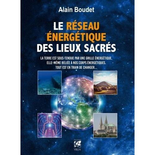 Le Réseau Énergétique Des Lieux Sacrés - La Terre Est Sous-Tendue Par Une Grille Énergétique, Elle-Même Reliée À Nos Corps Énergétiques, Tout Est En Train De Changer