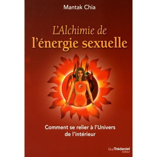 L'alchimie De L'énergie Sexuelle - Comment Se Relier À L'univers De L'intérieur