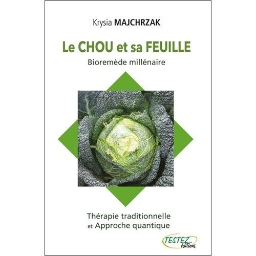 Le Chou Et Sa Feuille, Bioremède Millénaire - Thérapie Traditionnelle Et Approche Quantique