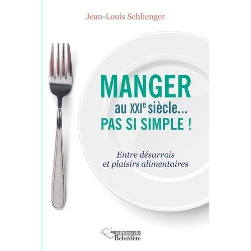 Manger Au Xxie Siècle - Pas Si Simple ! - Entre Désarrois Et Plaisirs Alimentaires