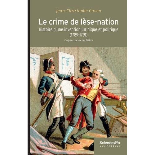 Le Crime De Lèse-Nation - Histoire D'une Invention Juridique Et Politique (1789-1791)