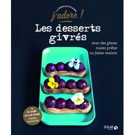 Les Desserts Givrés - Avec Des Glaces Toutes Prêtes Ou Faites Maison