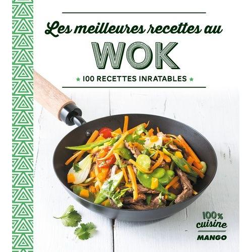 Les Meilleures Recettes Au Wok - 100 Recettes Inratables