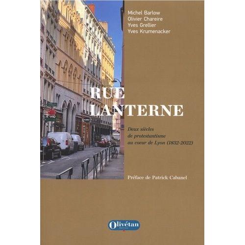 Rue Lanterne - Deux Siècles De Protestantisme Au Coeur De Lyon (1832-2022)