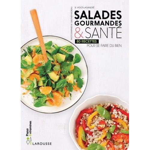 Salades Gourmandes Et Santé - 80 Recettes Pour Se Faire Du Bien