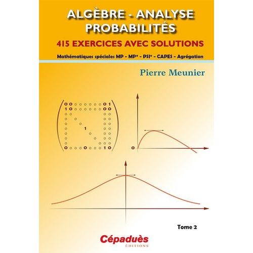 Algèbre, Analyse, Probabilités - Mathématiques Spéciales Mp, Mp*, Psi*, Capes, Agrégation - Tome 2, 415 Exercices Avec Solutions