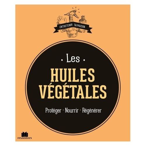 Les Huiles Végétales - Protéger - Nourrir - Régénérer