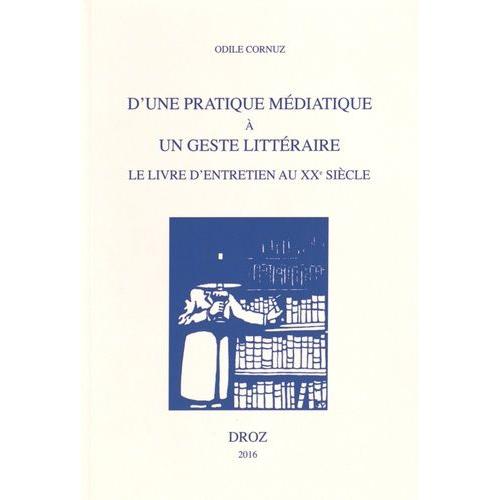 D'une Pratique Médiatique À Un Geste Littéraire - Le Livre D'entretien Au Xxe Siècle