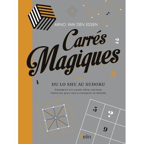 Carrés Magiques - Du Lo Shu Au Sudoku, Comment Un Casse-Tête Chinois Vieux De 5000 Ans A Conquis Le Monde