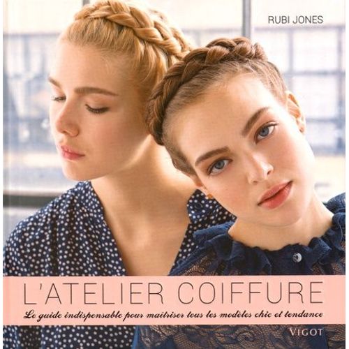 L'atelier Coiffure - Le Guide Indispensable Pour Maîtriser Tous Les Modèles Chic Et Tendance