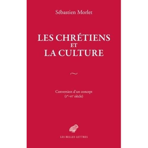 Les Chrétiens Et La Culture - Conversion D'un Concept (Ier-Vie Siècle)