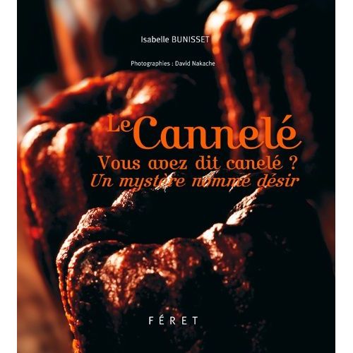 Le Cannelé - Vous Avez Dit Canelé ? Un Mystère Nommé Désir