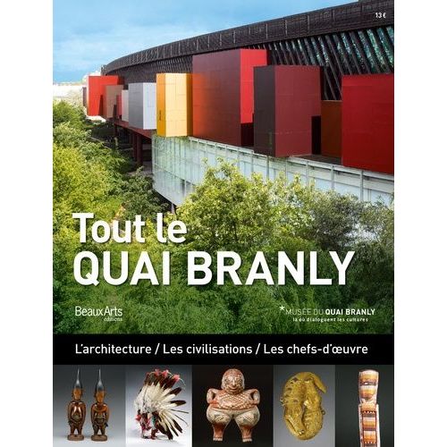 Tout Le Quai Branly - L'architecture / Les Civilisations / Les Chefs-D'oeuvre