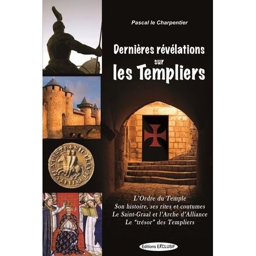 Dernieres Révélations Sur Les Templiers - L'ordre Du Temple, Ses Rites Et Coutumes, Le Saint-Graal Et L'arche D'alliance, Le "Trésor" Des Templiers