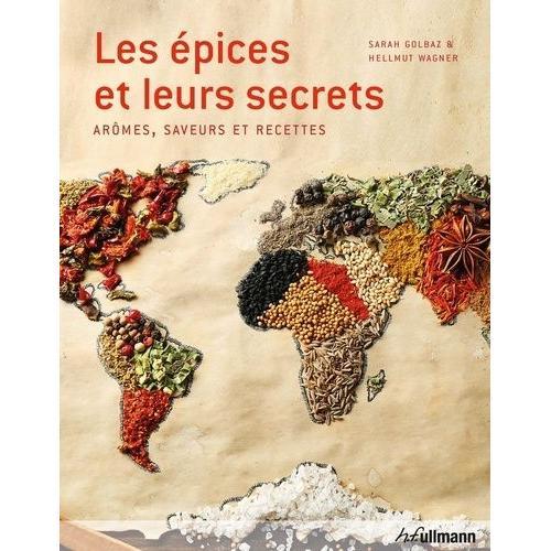 Les Épices Et Leurs Secrets - Arômes, Saveurs Et Recettes