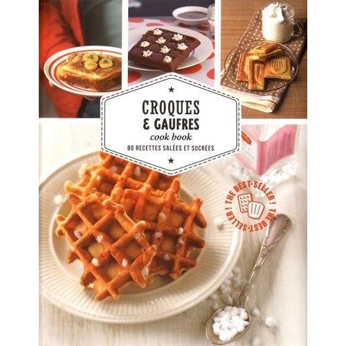Croques & Gaufres Cook Book - 80 Recettes Salées Et Sucrées