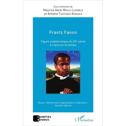 Frantz Fanon - Figure Emblématique Du Xxe Siècle À L'épreuve Du Temps