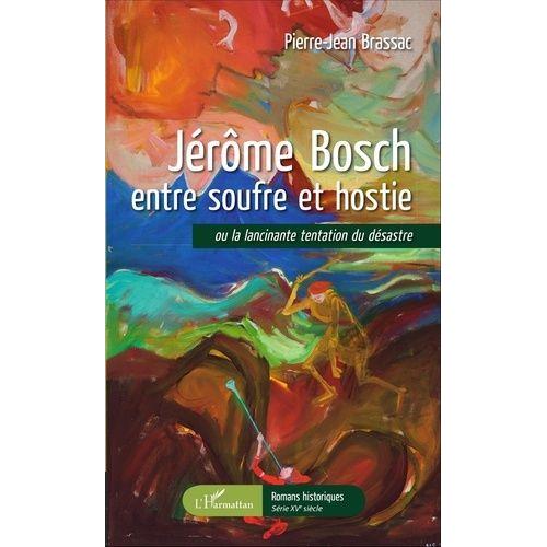 Jérôme Bosch Entre Soufre Et Hostie - Ou La Lancinante Tentation Du Désastre