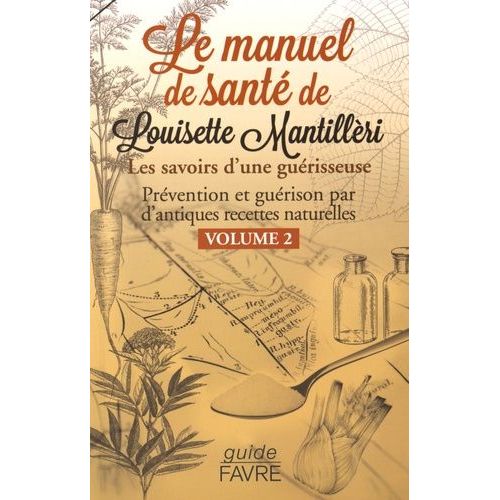 Le Manuel De Santé De Louisette Mantillèri - Les Savoirs D'une Guérisseuse Volume 2