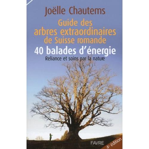 Guide Des Arbres Extraordinaires De Suisse Romande - 40 Balades D'énergie : Reliance Et Soins Par La Nature