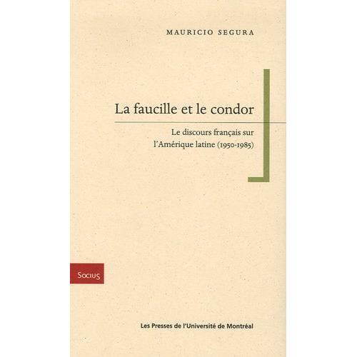 La Faucille Et Le Condor - Le Discours Français Sur L'amérique Latine (1950-1985)