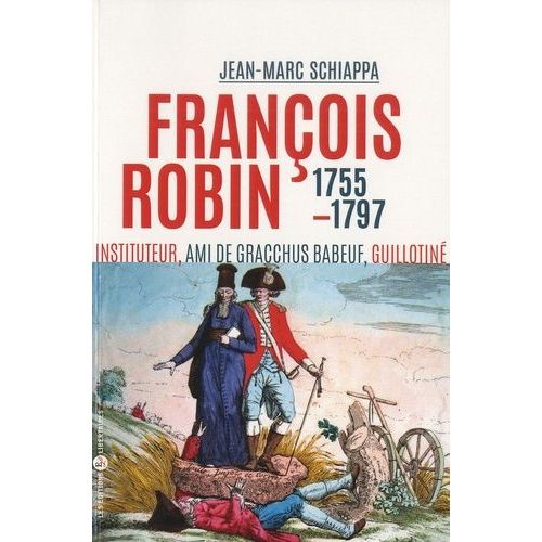François Robin, "L'orateur Des Campagnes - Ami De Babeuf, Communiste, Guillotiné En 1797