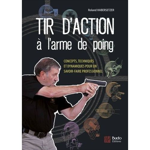 Tir D'action À L'arme De Poing - Concepts, Techniques Et Dynamiques Pour Un Savoir-Faire Professionnel