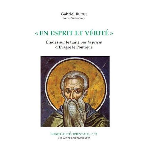 En Esprit Et Vérité - Etudes Sur Le Traité "Sur La Prière" D'evagre Le Pontique