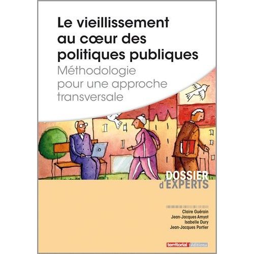 Le Vieillissement Au Coeur Des Politiques Publiques - Méthodologie Pour Une Approche Transversale