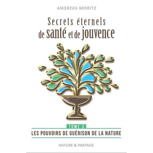 Secrets Éternels De Santé Et De Jouvence - Tome 3 : Les Pouvoirs De Guérison De La Nature