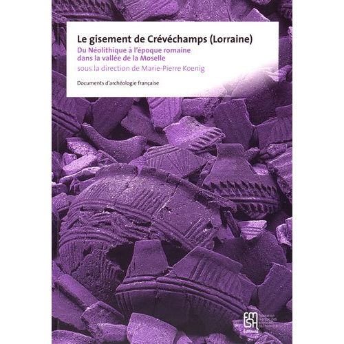 Le Gisement De Crévéchamps (Lorraine) - Du Néolithique À L'époque Romaine Dans La Vallée De La Moselle