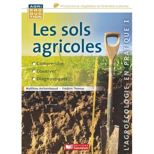 Les Sols Agricoles - Comprendre, Observer, Diagnostiquer