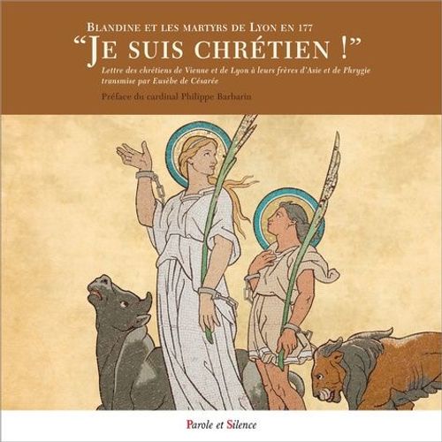 Je Suis Chrétien ! - Blandine Et Les Martyrs De Lyon En 177