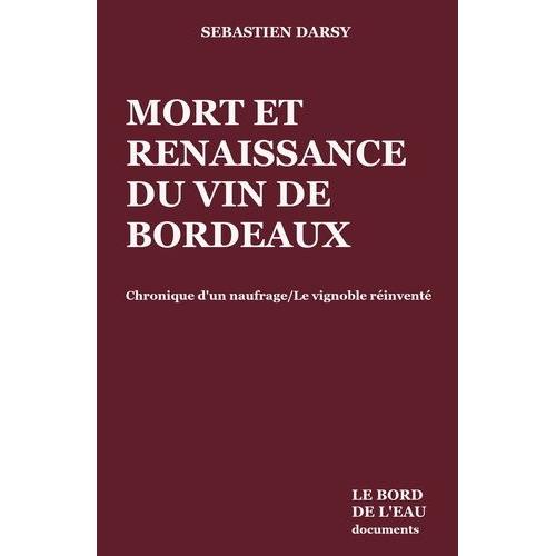 Mort Et Naissance Du Vin De Bordeaux - Chroniques D'un Naufrage - Le Vignoble Réinventé