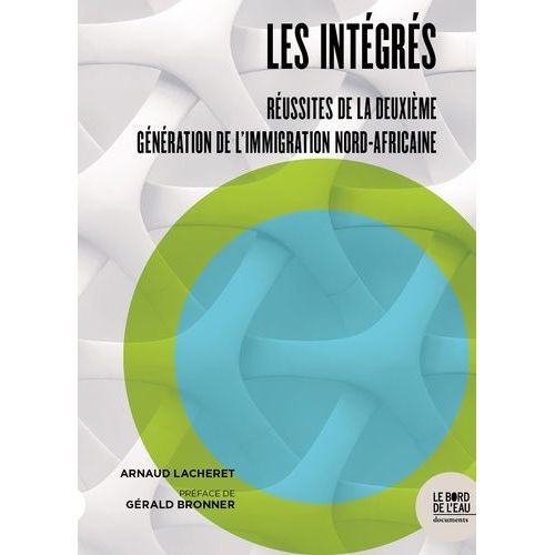 Les Intégrés - Réussites De La Deuxième Génération De L?Immigration Nord-Africaine