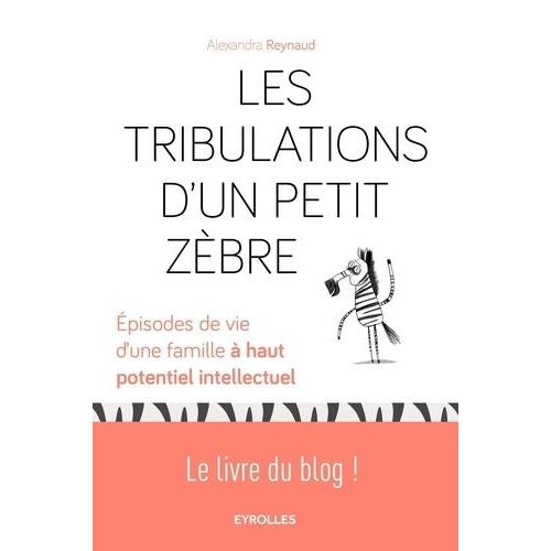 Les Tribulations D'un Petit Zèbre - Episodes De Vie D'une Famille À Haut Potentiel Intellectuel