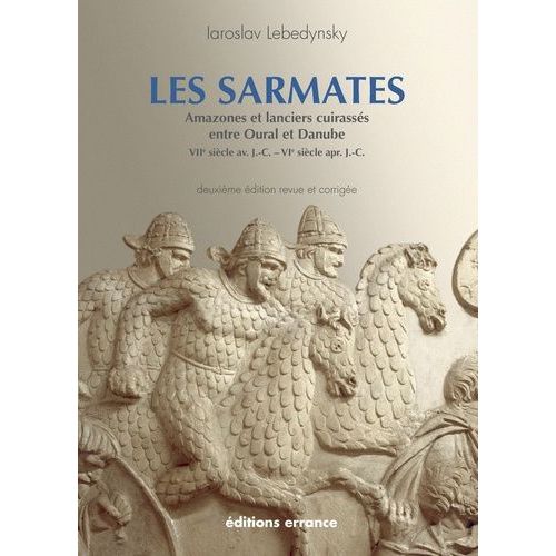 Les Sarmates - Amazones Et Lanciers Cuirassés Entre Oural Et Danube (Viie Siècle Avant J.C. - Vie Siècle Après J.C.)