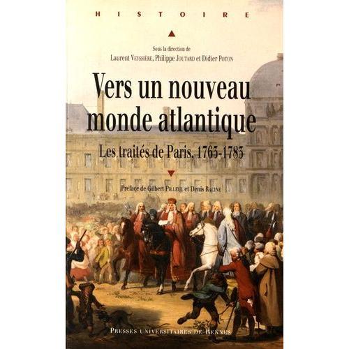 Vers Un Nouveau Monde Atlantique - Les Traités De Paris, 1763-1783