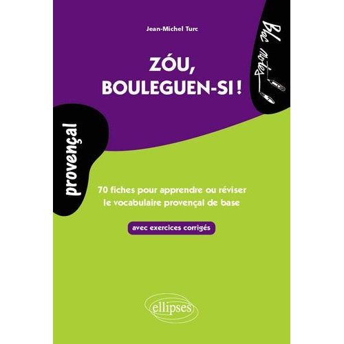 Zou, Bouleguen-Si ! - 70 Fiches Avec Exercices Pour Apprendre Ou Réviser Le Vocabulaire Provençal De Base, Avec Exercices Corrigés