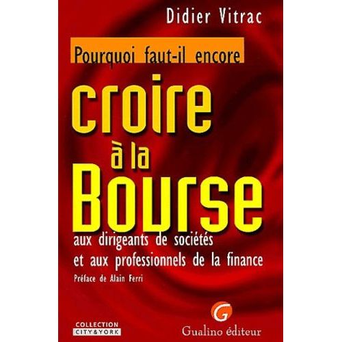 Pourquoi Faut-Il Encore Croire À La Bourse - Aux Dirigeants De Sociétés Et Aux Professionnels De La Finance
