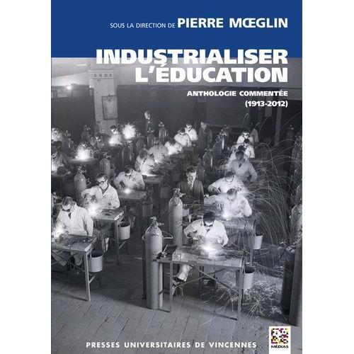 Industrialiser L'éducation - Anthologie Commentée (1913-2012)