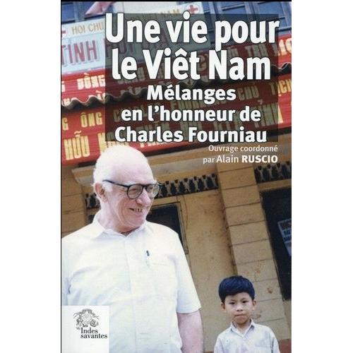 Une Vie Pour Le Viêt Nam - Mélanges En L'honneur De Charles Fourniau