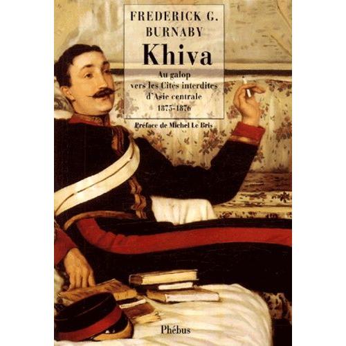 Khiva - Au Galop Vers Les Cités Interdites D'asie Centrale 1875-1876