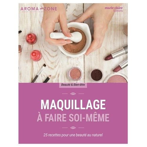 Maquillage À Faire Soi-Même - 25 Recettes Pour Une Beauté Au Naturel