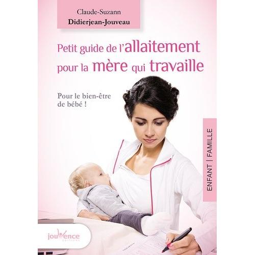 Petit Guide De L'allaitement Pour La Mère Qui Travaille - Allaiter Et Travailler, C'est Possible !