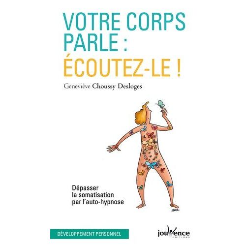 Votre Corps Parle : Écoutez-Le ! - Dépasser La Somatisation Par L'auto-Hypnose