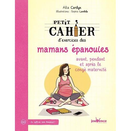 Petit Cahier D'exercices Des Mamans Épanouies Avant, Pendant Et Après Le Congé Maternité