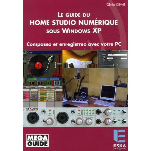 Le Guide Du Home Studio Numérique Sous Windows Xp - Composez Et Enregistrez Avec Votre Pc