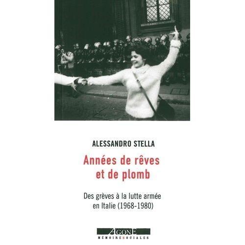 Années De Rêves Et De Plomb - Des Grèves À La Lutte Armée En Italie (1968-1980)