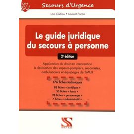 Le Guide Juridique Du Secours À Personne - Application Du Droit En Intervention À Destination Des Sapeurs-Pompiers, Secouristes, Ambulanciers Et Équipages De Smur